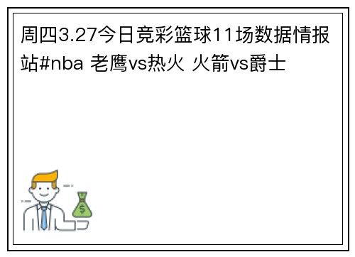 周四3.27今日竞彩篮球11场数据情报站#nba 老鹰vs热火 火箭vs爵士